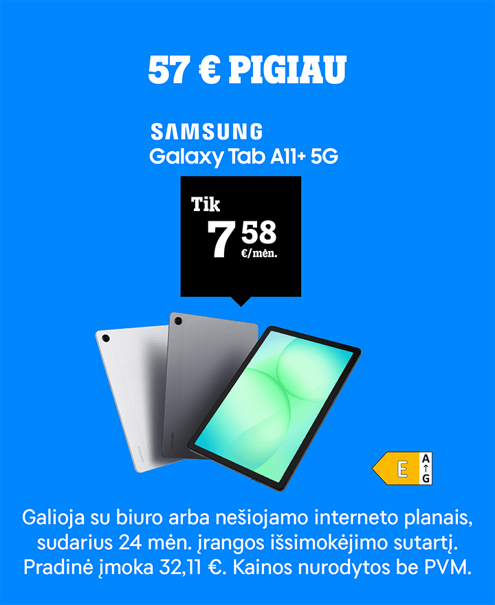 57 € pigiau. Samsung Galaxy Tab A11+ 5G tik 7,58 €/mėn. net 5 dovanos. Galioja su biuro arba nešiojamo interneto planais, sudarius  24 mėn. įrangos išsimokėjimo sutartį. Pradinė įmoka 32,11 €. Kaina nurodyta be PVM.